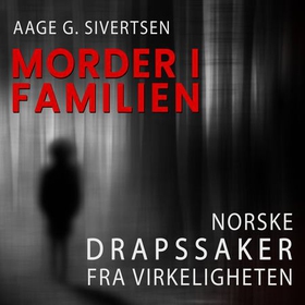 Morder i familien - norske drapssaker fra virkeligheten (lydbok) av Aage Georg Sivertsen
