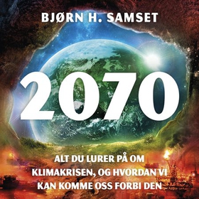 2070 - alt du lurer på om klimakrisen, og hvordan vi kan komme oss forbi den (lydbok) av Bjørn H. Samset
