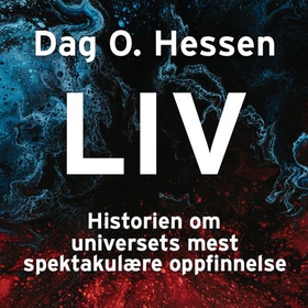 Liv - historien om universets mest spektakulære oppfinnelse (lydbok) av Dag O. Hessen