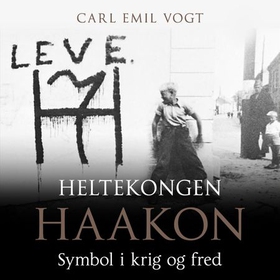 Heltekongen Haakon - symbol i krig og fred (lydbok) av Carl Emil Vogt