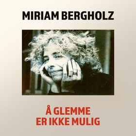 Å glemme er ikke mulig (lydbok) av Miriam Bergholz