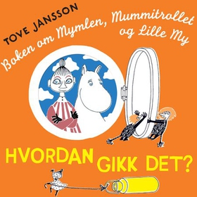 Hvordan gikk det? - boken om Mymlen, Mummitrollet og Lille My (lydbok) av Tove Jansson