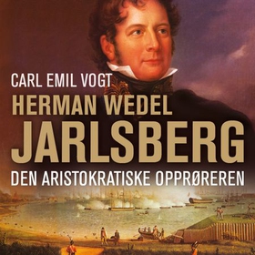Herman Wedel Jarlsberg - den aristokratiske opprøreren (lydbok) av Carl Emil Vogt