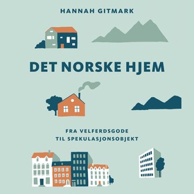 Det norske hjem - fra velferdsgode til spekulasjonsobjekt (lydbok) av Hannah Gitmark