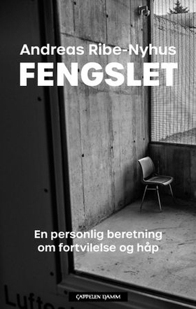 Fengslet - en personlig beretning om fortvilelse og håp (ebok) av Andreas Ribe-Nyhus