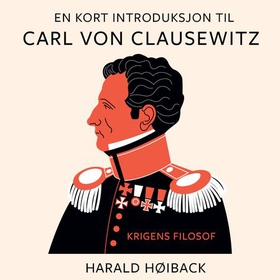En kort introduksjon til Carl von Clausewitz - krigens filosof (lydbok) av Harald Høiback