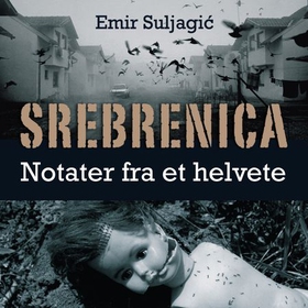 Srebrenica - notater fra et helvete (lydbok) av Emir Suljagic
