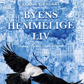 Byens hemmelige liv - historier fra den urbane villmarka (lydbok) av Hanna Hagen Bjørgaas