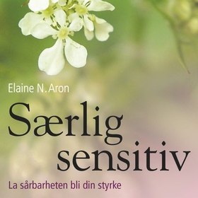 Særlig sensitiv - la sårbarheten bli din styrke (lydbok) av Elaine N. Aron
