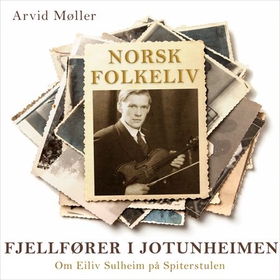 Fjellfører i Jotunheimen - om Eiliv Sulheim på Spiterstulen (lydbok) av Arvid Møller