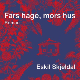 Fars hage, mors hus (lydbok) av Eskil Skjeldal