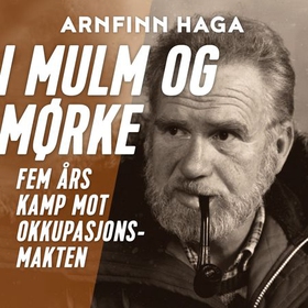 I mulm og mørke - fem års kamp mot okkupasjonsmakten (lydbok) av Arnfinn Haga