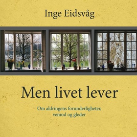 Men livet lever - om aldringens forunderligheter, vemod og gleder (lydbok) av Inge Eidsvåg