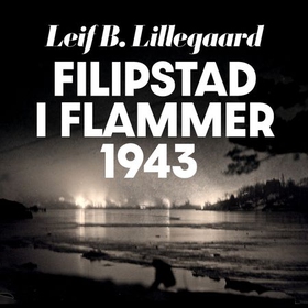 Filipstad i flammer 1943 - et 40 års-minne (lydbok) av Leif B. Lillegaard