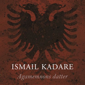 Agamemnons datter (lydbok) av Ismail Kadare