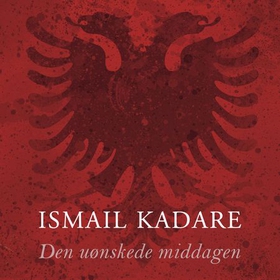 Den uønskede middagen (lydbok) av Ismail Kadare