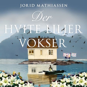 Der hvite liljer vokser - roman (lydbok) av Jorid Mathiassen