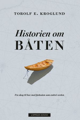 Historien om båten - fra skog til hav med farkosten som endret verden (ebok) av Torolf E. Kroglund