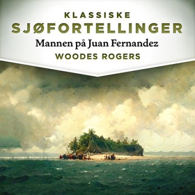 Mannen på Juan Fernandez (lydbok) av Woodes Rogers