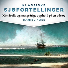 Mitt forlis og mangeårige opphold på en øde øy (lydbok) av Daniel Foss