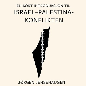 En kort introduksjon til Israel-Palestina-konflikten (lydbok) av Jørgen Jensehaugen