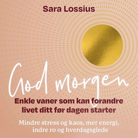 God morgen - enkle vaner som kan forandre livet ditt før dagen starter (lydbok) av Sara Lossius