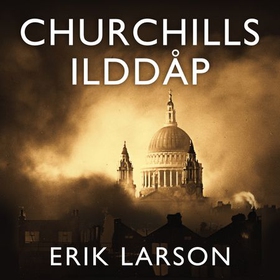 Churchills ilddåp - en historie om familie og motstandskraft under bombingen av London 1940-1941 (lydbok) av Erik Larson