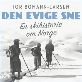 Den evige sne - en skihistorie om Norge (lydbok) av Tor Bomann-Larsen