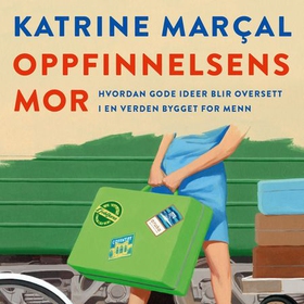 Oppfinnelsens mor - hvordan gode ideer blir oversett i en verden bygget for menn (lydbok) av Katrine Marçal