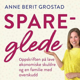 Spareglede - oppskriften på lave økonomiske skuldre og en familie med overskudd (lydbok) av Anne Berit Grostad