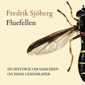 Fluefellen - en historie om samleren  og hans lidenskaper (lydbok) av Fredrik Sjöberg