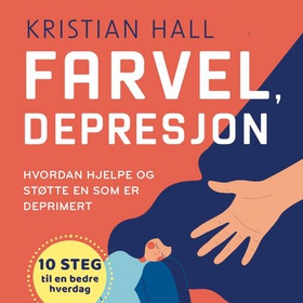 Farvel, depresjon - hvordan hjelpe og støtte en som er deprimert (lydbok) av Kristian Hall
