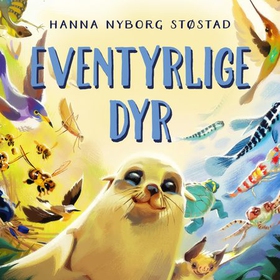 Eventyrlige dyr - hvorfor gjør dyrene så mye rart? (lydbok) av Hanna Nyborg Støstad