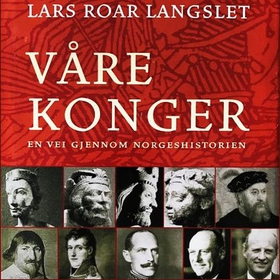 Våre konger - en vei gjennom norgeshistorien (lydbok) av Lars Roar Langslet