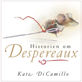 Historien om Desperaux - en historie om en mus, en prinsesse, litt suppe og en trådsnelle (lydbok) av Kate DiCamillo
