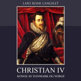 Christian IV - konge av Danmark og Norge (lydbok) av Lars Roar Langslet