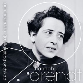 Hannah Arendt - kjærlighet og ondskap (lydbok) av Ann Heberlein