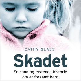 Skadet - en sann og rystende historie om et forsømt barn (lydbok) av Cathy Glass