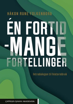Én fortid - mange fortellinger - introduksjon til historiebruk (ebok) av Håkon Rune Folkenborg