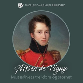 Militærlivets trelldom og storhet (lydbok) av Alfred de Vigny