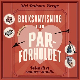 Bruksanvisning for parforholdet - Veien til et sunnere samliv (lydbok) av Siri Dalsmo Berge