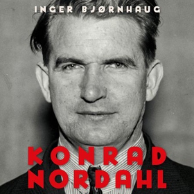 Konrad Nordahl - fagbevegelsens mektige leder (lydbok) av Inger Bjørnhaug