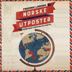 Norske utposter - nordmenn utenfor allfarvei (lydbok) av Fredrik Larsen
