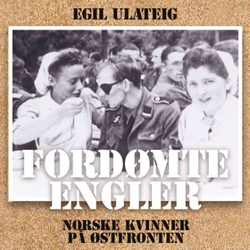 Fordømte engler - norske kvinner på Østfronten (lydbok) av Egil Ulateig