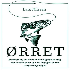 Ørret - en beretning om hvordan kunstig befruktning, utenlandske gener og naiv driftighet skapte Norges nasjonalfisk (lydbok) av Lars Nilssen