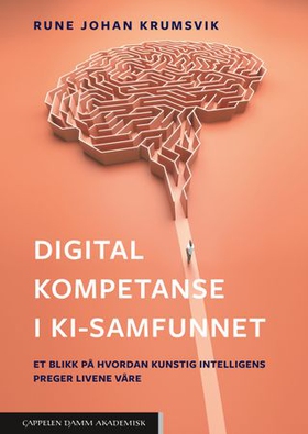 Digital kompetanse i KI-samfunnet - et blikk på hvordan kunstig intelligens preger livene våre (ebok) av Rune Johan Krumsvik