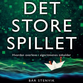 Det store spillet - hvordan overleve i algoritmenes tidsalder (lydbok) av Bår Stenvik