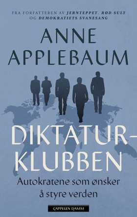 Diktaturklubben - autokratene som ønsker å styre verden (ebok) av Anne Applebaum