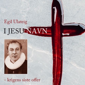 I Jesu navn - krigens siste offer (lydbok) av Egil Ulateig