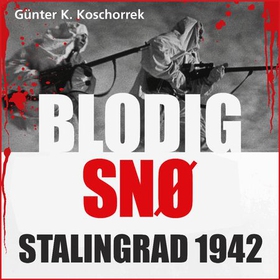 Blodig snø - Stalingrad 1942 (lydbok) av Gunter K. Koschorrek